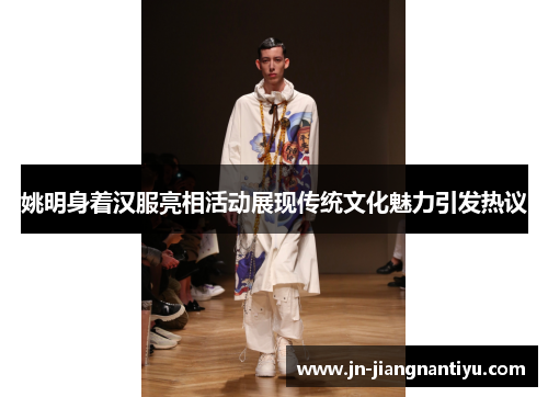 姚明身着汉服亮相活动展现传统文化魅力引发热议