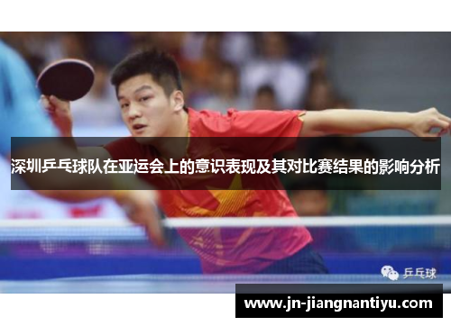深圳乒乓球队在亚运会上的意识表现及其对比赛结果的影响分析
