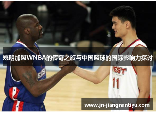 姚明加盟WNBA的传奇之旅与中国篮球的国际影响力探讨