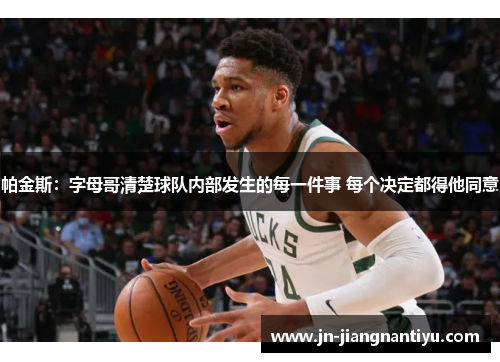 帕金斯：字母哥清楚球队内部发生的每一件事 每个决定都得他同意